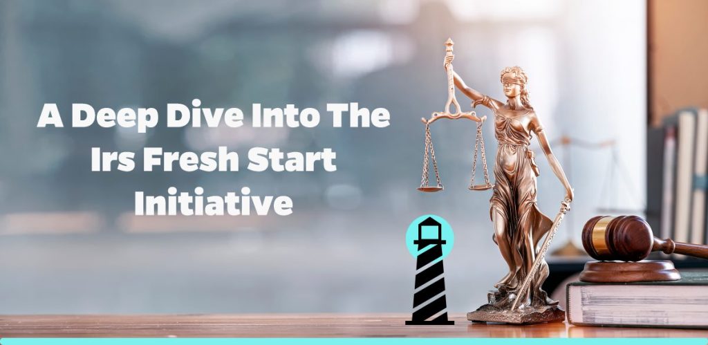 A Deep Dive into the IRS Fresh Start Initiative