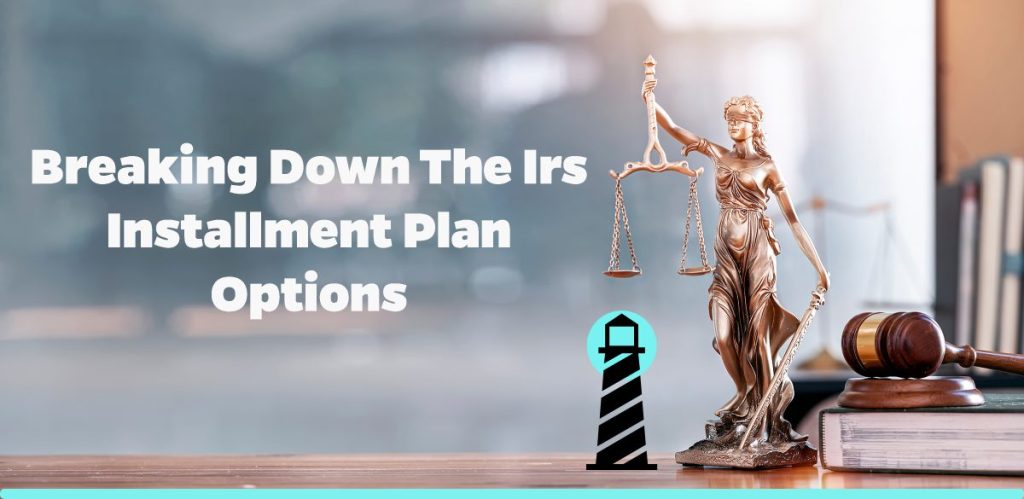 Breaking Down the IRS Installment Plan Options