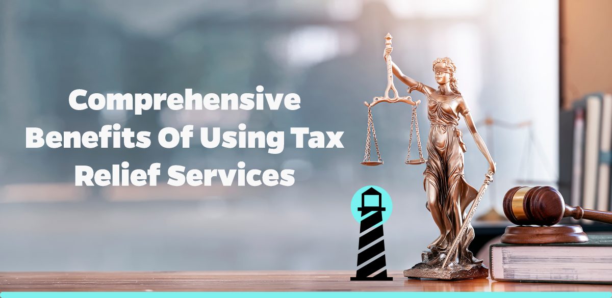 Comprehensive Benefits of Using Tax Relief Services