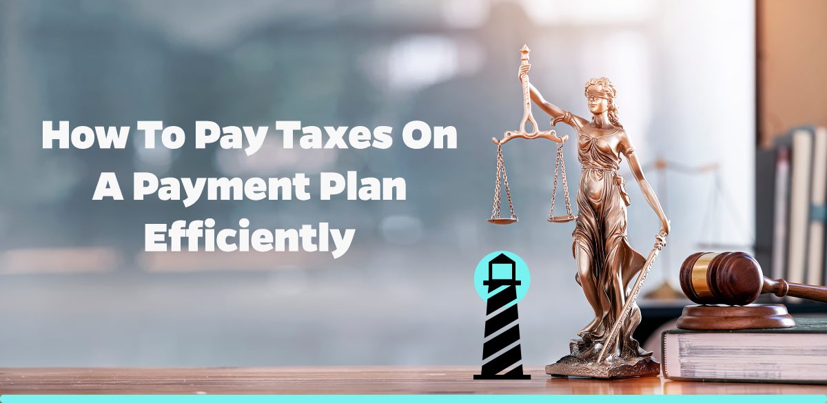 How to Pay Taxes on a Payment Plan Efficiently