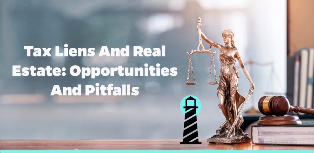 Tax Liens and Real Estate: Opportunities and Pitfalls