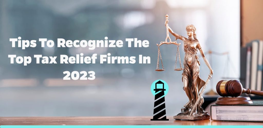 Tips to Recognize the Top Tax Relief Firms in 2023