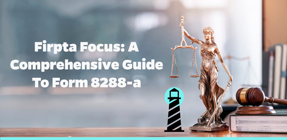 FIRPTA Focus: A Comprehensive Guide to Form 8288-A