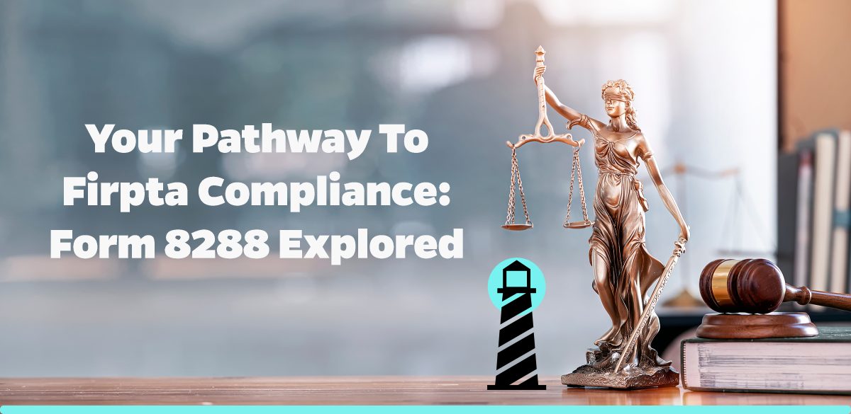 Your Pathway to FIRPTA Compliance: Form 8288 Explored
