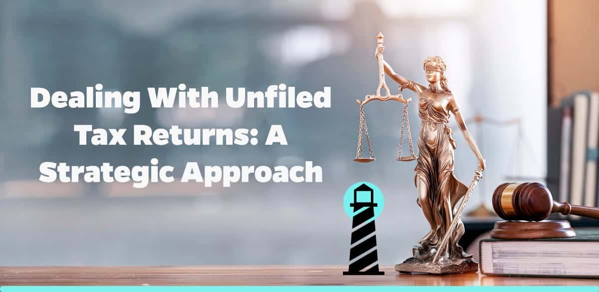 Dealing with Unfiled Tax Returns: A Strategic Approach