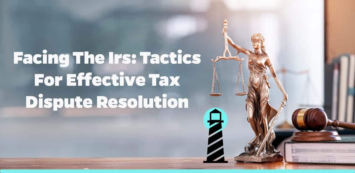 Facing the IRS: Tactics for Effective Tax Dispute Resolution