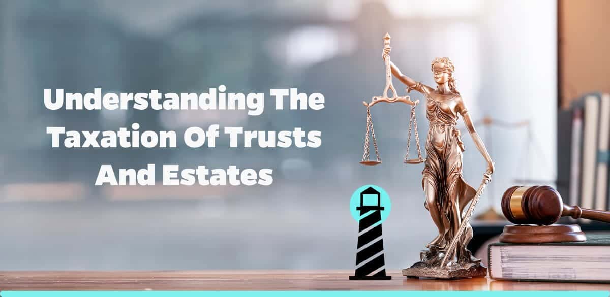 Understanding the Taxation of Trusts and Estates