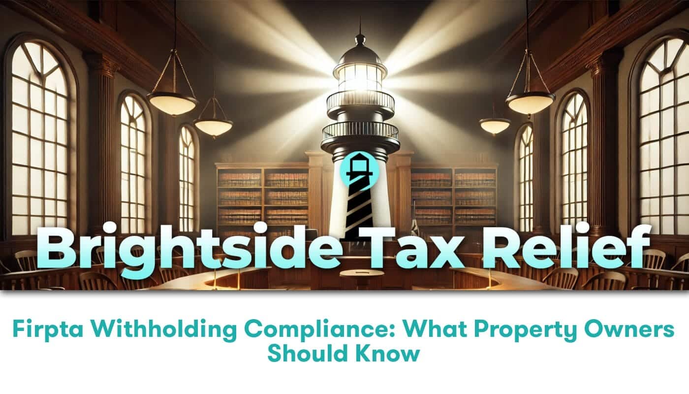 FIRPTA Withholding Compliance: What Property Owners Should Know